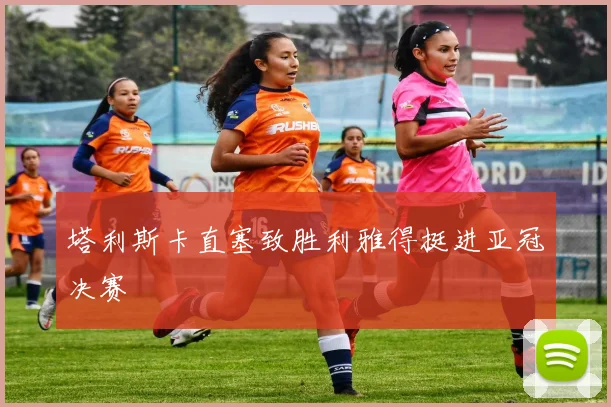 塔利斯卡直塞致胜利雅得挺进亚冠决赛