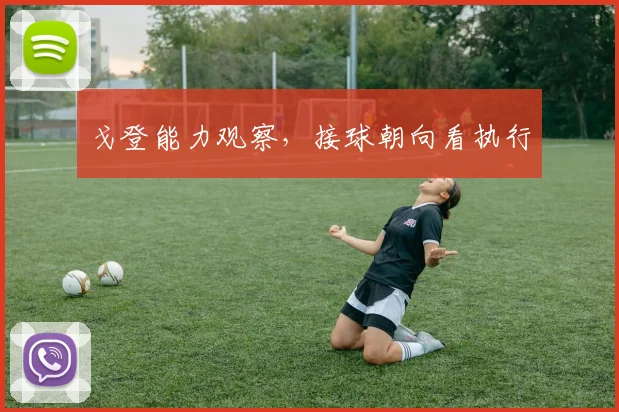 戈登能力观察,接球朝向看执行