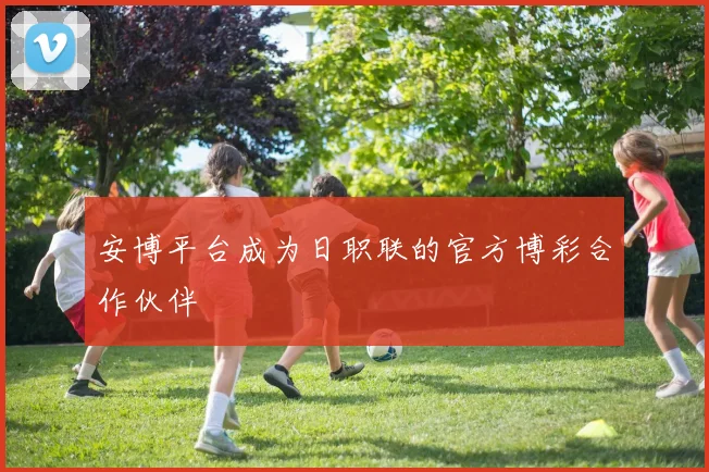 安博平台成为日职联的官方博彩合作伙伴