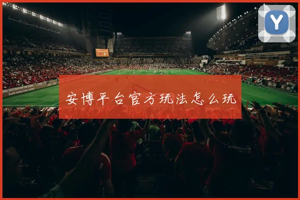 安博平台官方玩法怎么玩